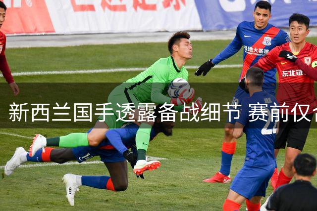 新西兰国手透露备战细节 赛前仅合练5次便战胜中国男篮